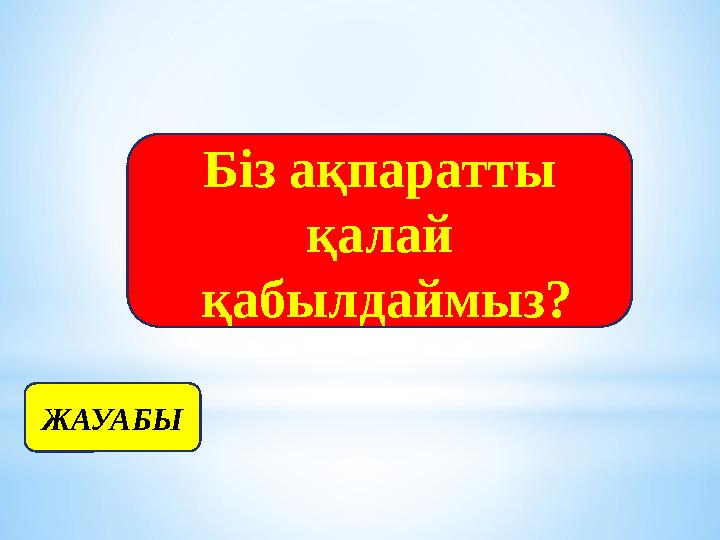 ЖАУАБЫ Біз ақпаратты қалай қабылдаймыз?