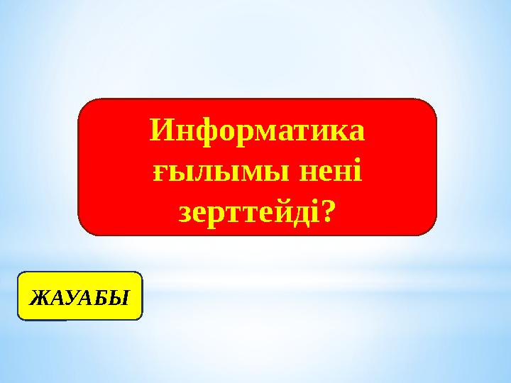 Информатика ғылымы нені зерттейді? ЖАУАБЫ