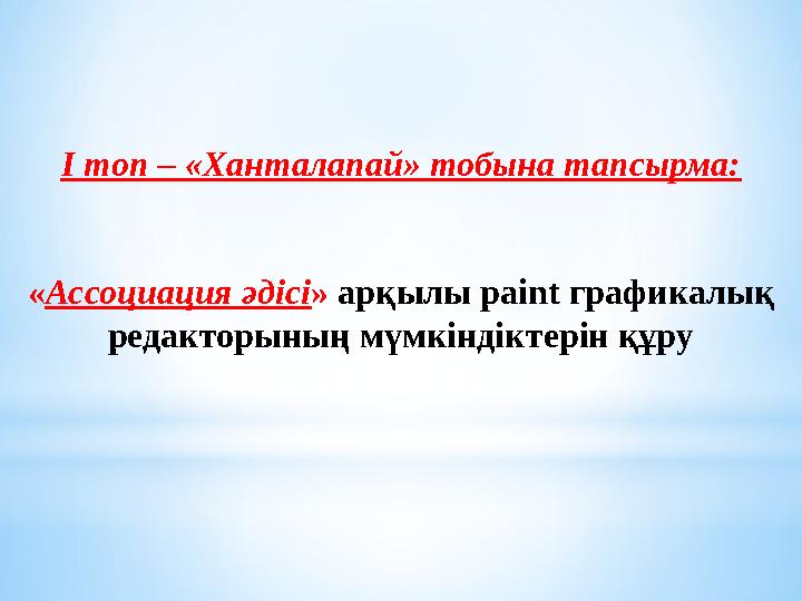 І топ – «Ханталапай» тобына тапсырма: «Ассоциация әдісі» арқылы рaint графикалық редакторының мүмкіндіктерін құру