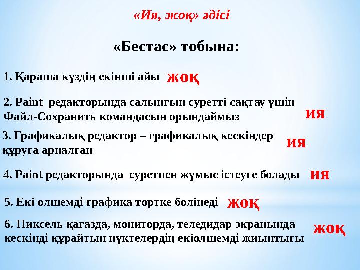 «Ия, жоқ» әдісі «Бестас» тобына: 1. Қараша күздің екінші айы жоқ 2. Paint редакторында салынғын суретті сақтау үшін Файл-