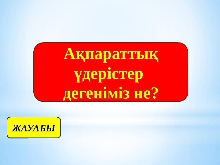 Ақпараттық үдерістер дегеніміз не? ЖАУАБЫ