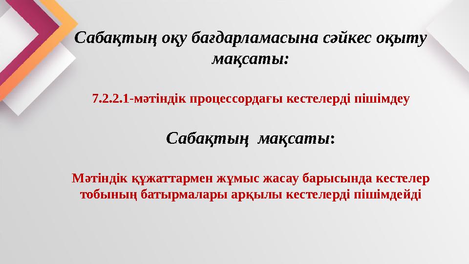 Сабақтың оқу бағдарламасына сәйкес оқыту мақсаты: 7.2.2.1-мәтіндік процессордағы кестелерді пішімдеу Сабақтың мақсаты: Мәтін