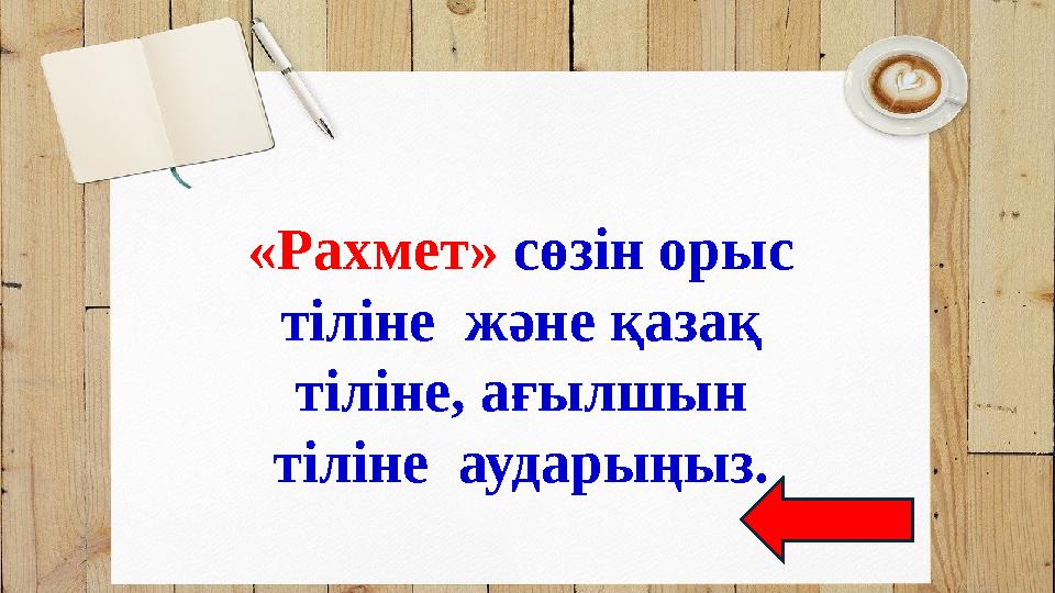 «Рахмет» сөзін орыс тіліне және қазақ тіліне, ағылшын тіліне аударыңыз.