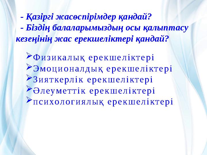 - Қазіргі жасөспірімдер қандай? - Біздің балаларымыздың осы қалыптасу кезеңінің жас ерекшеліктері қандай? Физикалық ерекше