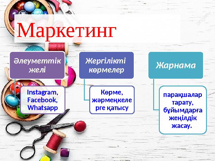 Маркетинг Әлеуметтік желі Instagram, Facebook, Whatsapp Жергілікті көрмелер Көрме, жәрмеңкеле рге қатысу Жарнама парақ