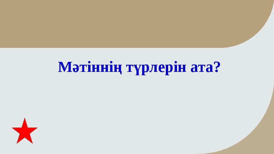 Мәтіннің түрлерін ата?