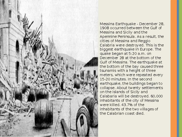 Messina Earthquake - December 28, 1908 occurred between the Gulf of Messina and Sicily and the Apennine Peninsula. As a re