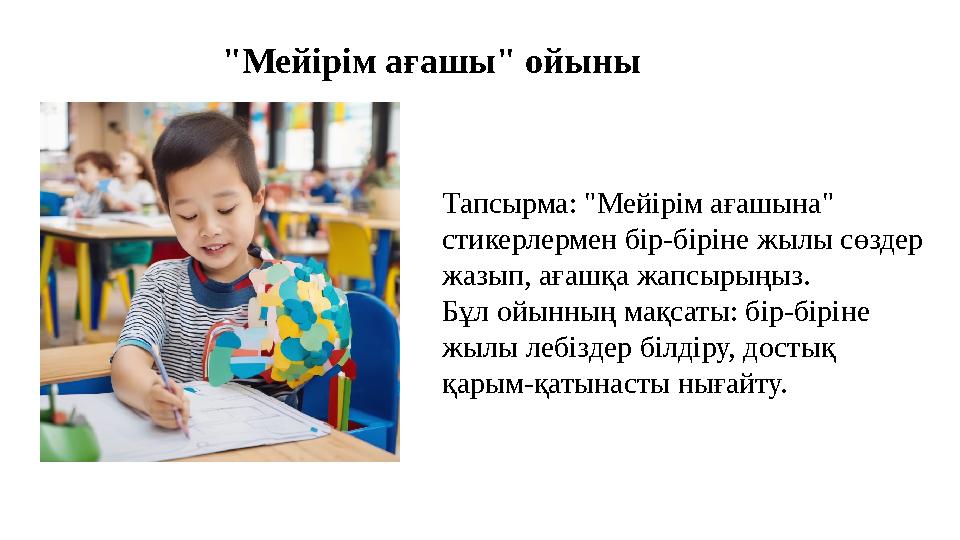 Тапсырма: "Мейірім ағашына" стикерлермен бір-біріне жылы сөздер жазып, ағашқа жапсырыңыз. Бұл ойынның мақсаты: бір-біріне жыл