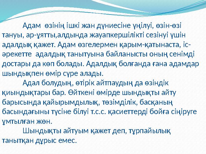 Адам өзінің ішкі жан дүниесіне үңілуі, өзін-өзі тануы, ар-ұятты,алдында жауапкершілікті сезінуі үшін адалдық қажет. Адам ө