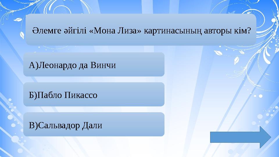 Әлемге әйгілі «Мона Лиза» картинасының авторы кім? А)Леонардо да Винчи Б)Пабло Пикассо В)Сальвадор Дали