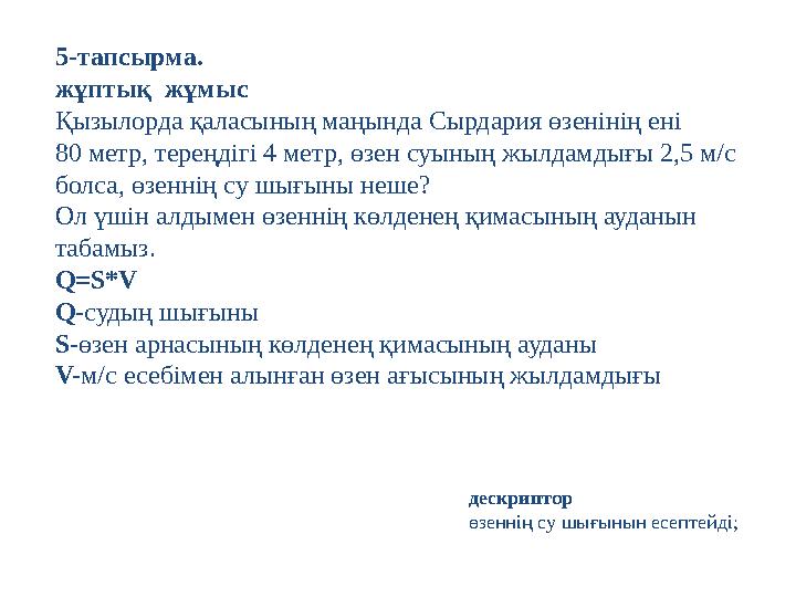 5-тапсырма. жұптық жұмыс Қызылорда қаласының маңында Сырдария өзенінің ені 80 метр, тереңдігі 4 метр, өзен суының жылдамдығы