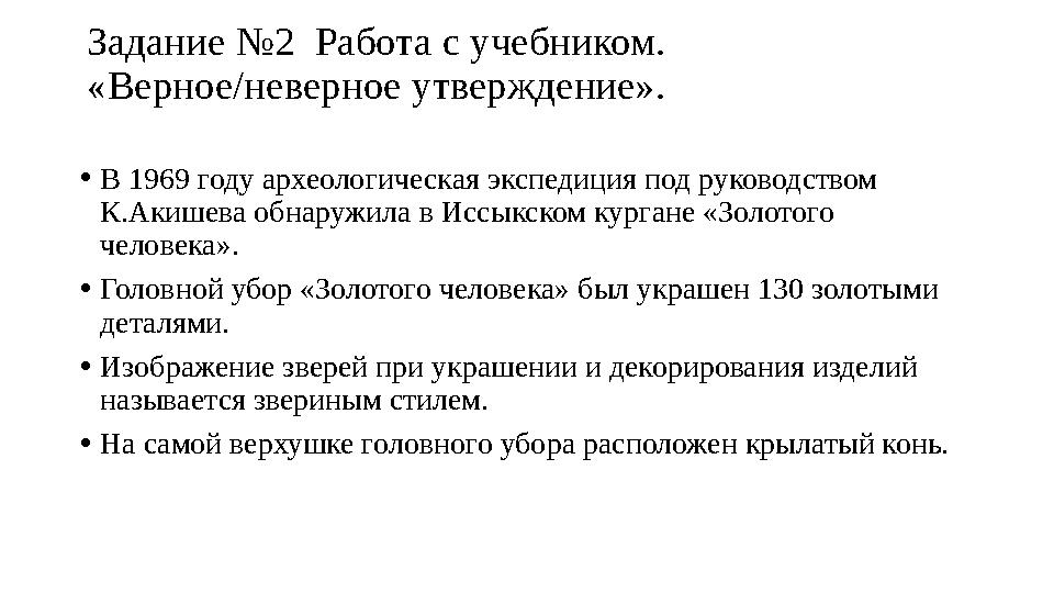 Задание №2 Работа с учебником. «Верное/неверное утверждение». •В 1969 году археологическая экспедиция под руководством К.Акише