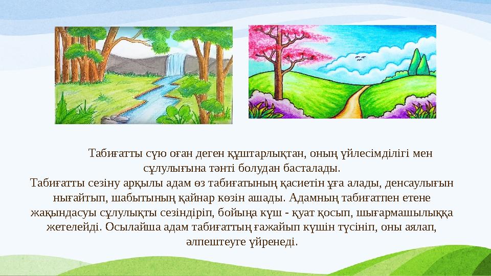 Табиғатты сүю оған деген құштарлықтан, оның үйлесімділігі мен сұлулығына тәнті болудан басталады. Табиғатты сезіну арқылы адам Табиғатты сүю оған деген құштарлықтан, оның үйлесімділігі мен сұлулығына тәнті болудан басталады. Табиғатты сезіну арқылы адам