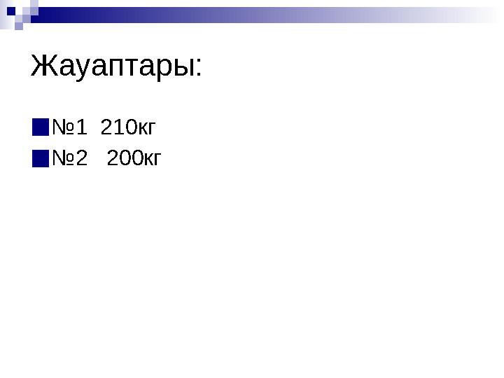 Жауаптары: ■№1 210кг ■№2 200кг