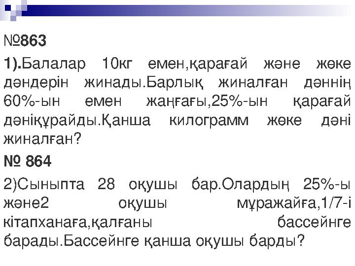 №863 1).Балалар 10кг емен,қарағай және жөке дәндерін жинады.Барлық жиналған дәннің 60%-ын емен жаңғағы,25%-ын қарағай дәніқұ