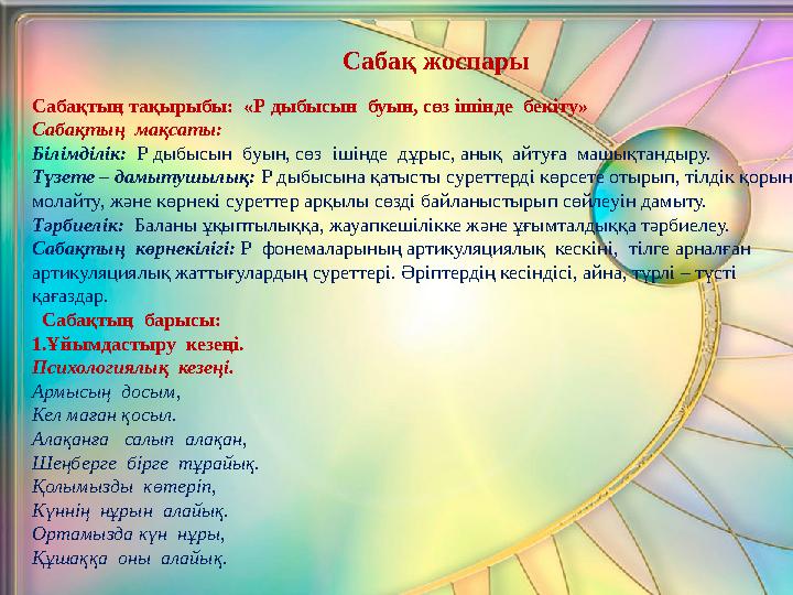 Сабақтың тақырыбы: «Р дыбысын буын, сөз ішінде бекіту» Сабақтың мақсаты: Білімділік: Р дыбысын буын, сөз ішінде дұрыс,