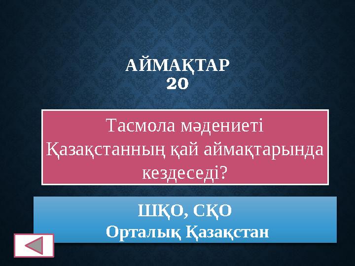 АЙМАҚТАР 20 Тасмола мәдениеті Қазақстанның қай аймақтарында кездеседі? ШҚО, СҚО Орталық Қазақстан
