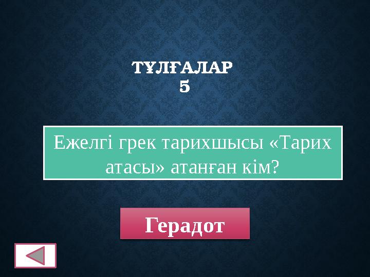ТҰЛҒАЛАР 5 Ежелгі грек тарихшысы «Тарих атасы» атанған кім? Герадот