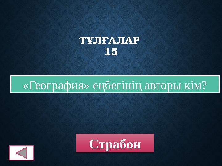 ТҰЛҒАЛАР 15 «География» еңбегінің авторы кім? Страбон
