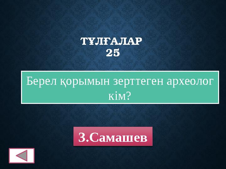 ТҰЛҒАЛАР 25 Берел қорымын зерттеген археолог кім? З.Самашев