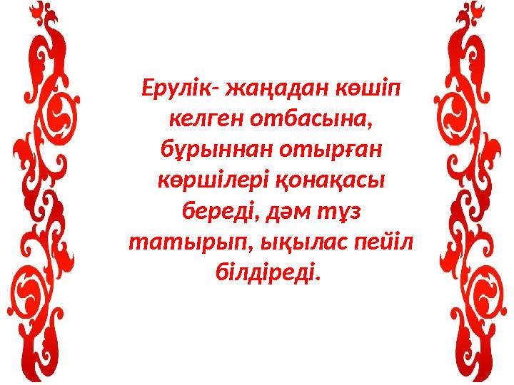 Ерулік- жаңадан көшіп келген отбасына, бұрыннан отырған көршілері қонақасы береді, дәм тұз татырып, ықылас пейіл білдіреді