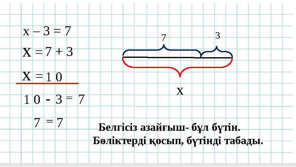 х 7 3 х – 3 = 7 х=7 + 3 х=1 0 1 0-37 77 Белгісіз азайғыш- бұл бүтін. Бөліктерді қосып, бүтінді табады.