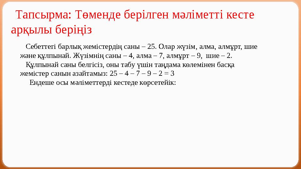 Тапсырма: Төменде берілген мәліметті кесте арқылы беріңіз Себеттегі барлық жемістердің саны – 25. Олар жүзім, алма, алмұрт