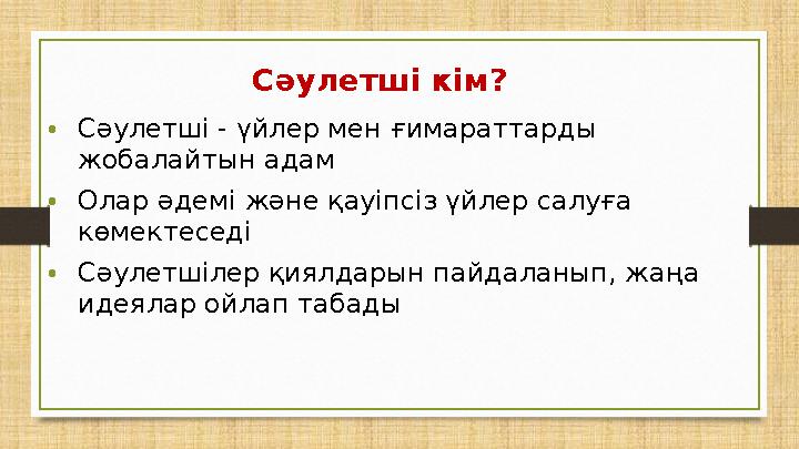 Сәулетші кім? •Сәулетші - үйлер мен ғимараттарды жобалайтын адам •Олар әдемі және қауіпсіз үйлер салуға көмектеседі •Сәулетшіл