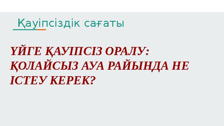 ҮЙГЕ ҚАУІПСІЗ ОРАЛУ: ҚОЛАЙСЫЗ АУА РАЙЫНДА НЕ ІСТЕУ КЕРЕК? Қауіпсіздік сағаты
