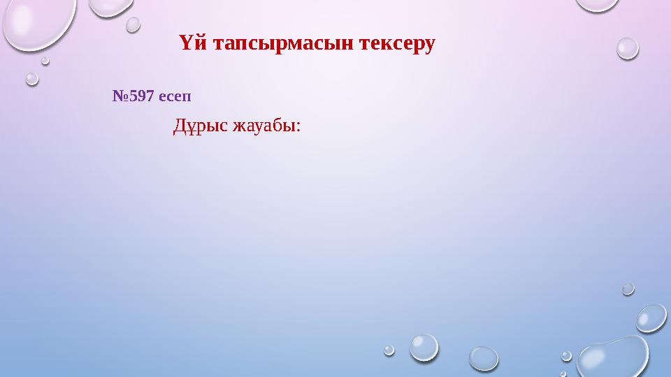 Үй тапсырмасын тексеру №597 есеп Дұрыс жауабы: