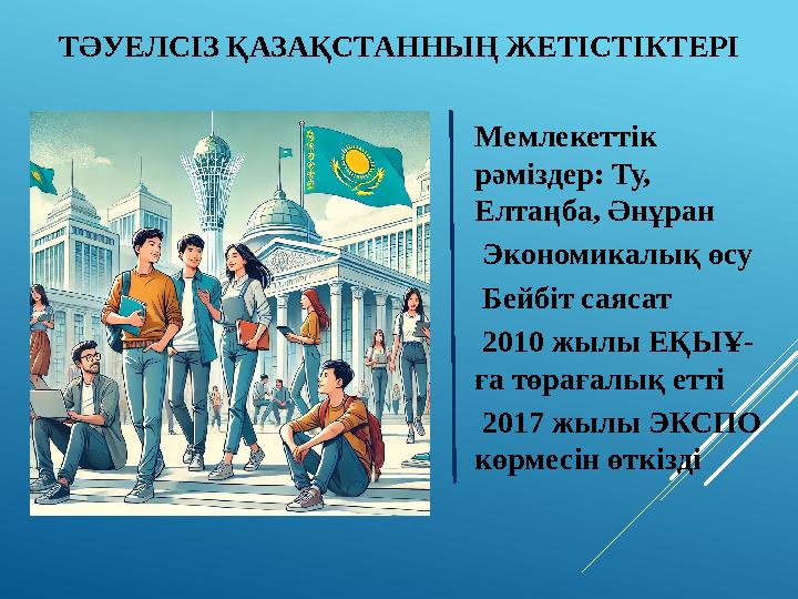 ТӘУЕЛСІЗ ҚАЗАҚСТАННЫҢ ЖЕТІСТІКТЕРІ Мемлекеттік рәміздер: Ту, Елтаңба, Әнұран Экономикалық өсу Бейбіт саясат 2010 жылы ЕҚЫҰ-