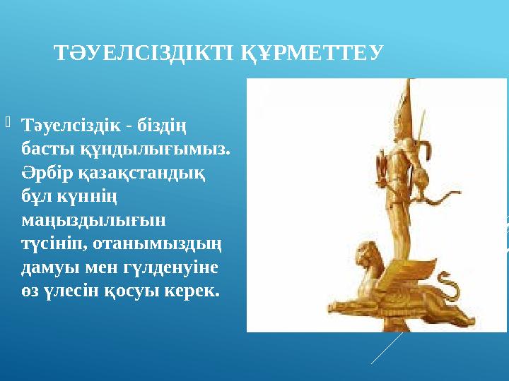 ТӘУЕЛСІЗДІКТІ ҚҰРМЕТТЕУ Тәуелсіздік - біздің басты құндылығымыз. Әрбір қазақстандық бұл күннің маңыздылығын түсініп, отаны