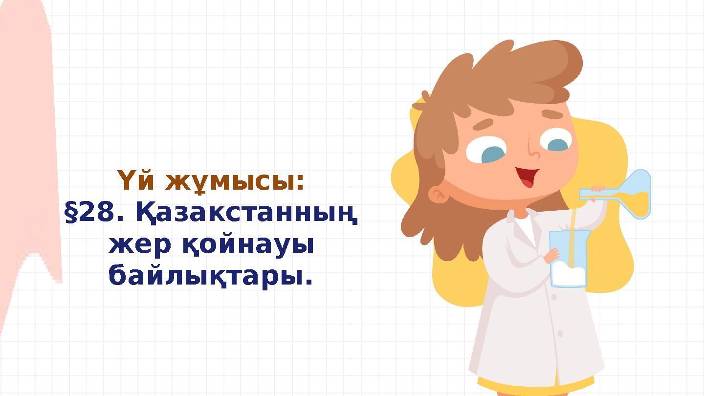 Үй жұмысы: §28. Қазакстанның жер қойнауы байлықтары.