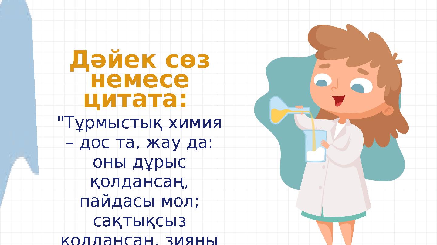 Дәйек сөз немесе цитата: "Тұрмыстық химия – дос та, жау да: оны дұрыс қолдансаң, пайдасы мол; сақтықсыз қолдансаң, зи