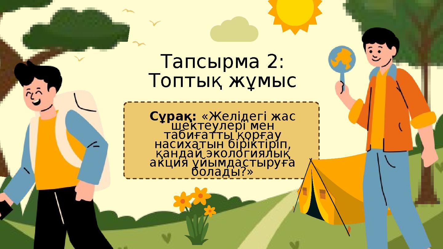 Тапсырма 2: Топтық жұмыс Сұрақ: «Желідегі жас шектеулері мен табиғатты қорғау насихатын біріктіріп, қандай экологиялық акц