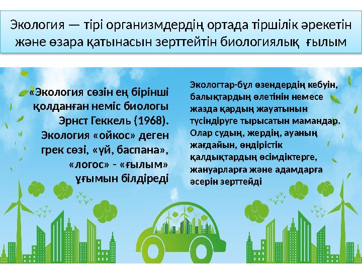 Экология — тірі организмдердің ортада тіршілік әрекетін және өзара қатынасын зерттейтін биологиялық ғылым «Экология сөзін ең