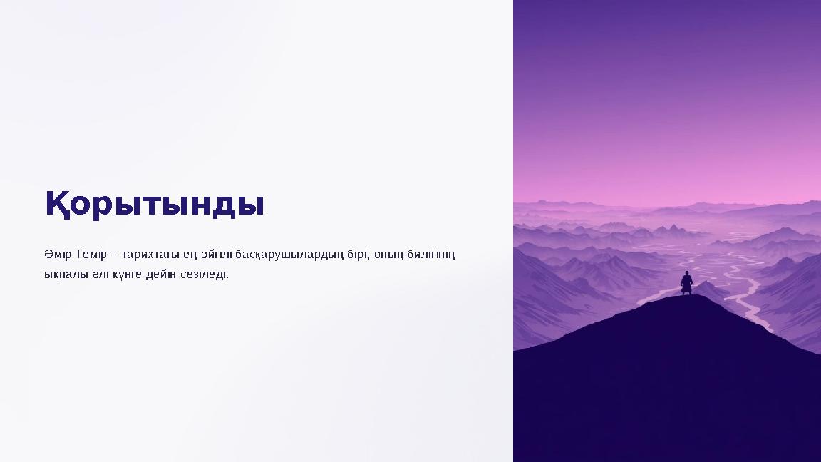 Қорытынды Әмір Темір – тарихтағы ең әйгілі басқарушылардың бірі, оның билігінің ықпалы әлі күнге дейін сезіледі.