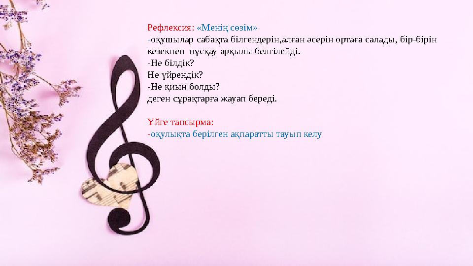 Рефлексия: «Менің сөзім» -оқушылар сабақта білгендерін,алған әсерін ортаға салады, бір-бірін кезекпен нұсқау арқылы белгілейді