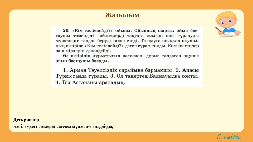 Жазылым Дескриптор -сөйлемдегі сөздерді сөйлем мүшесіне талдайды;