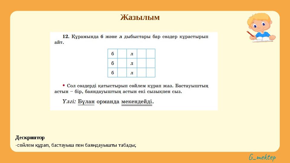 Жазылым Дескриптор -сөйлем құрап, бастауыш пен баяндауышты табады;