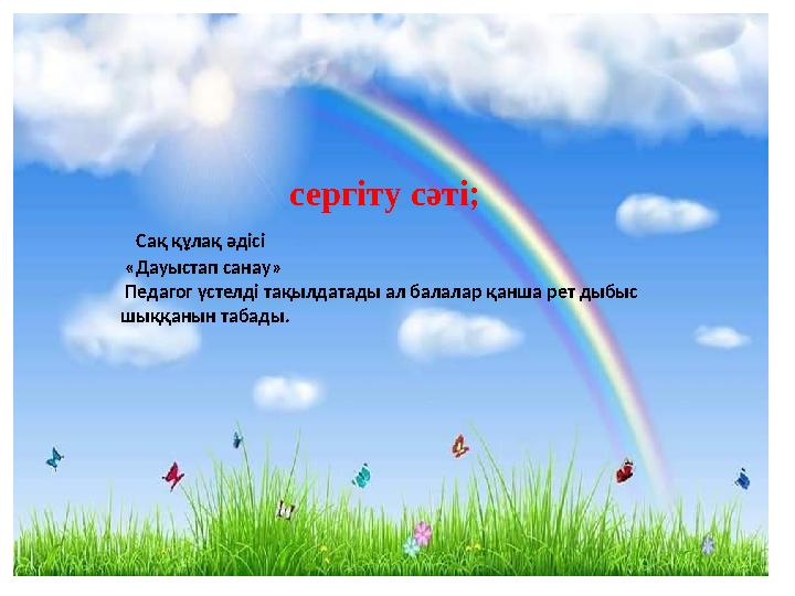 сергіту сәті; Сақ құлақ әдісі «Дауыстап санау» Педагог үстелді тақылдатады ал балалар қанша рет дыбыс шыққанын табады.