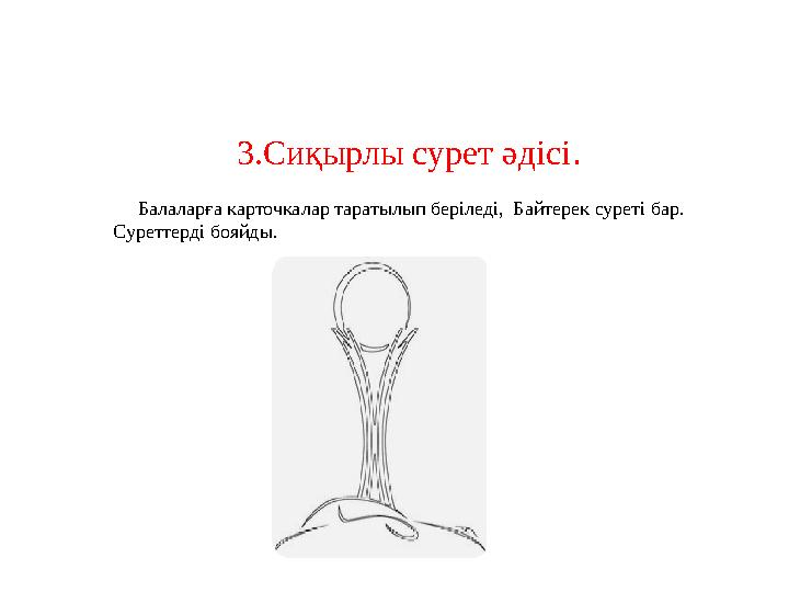 3.Сиқырлы сурет әдісі. Балаларға карточкалар таратылып беріледі, Байтерек суреті бар. Суреттерді бояйды.