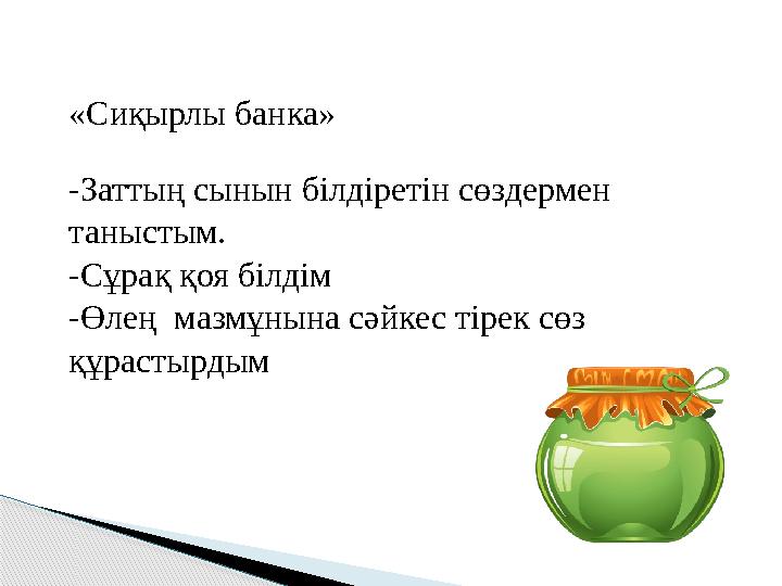 «Сиқырлы банка» -Заттың сынын білдіретін сөздермен таныстым. -Сұрақ қоя білдім -Өлең мазмұнына сәйкес тірек сөз құрастырд