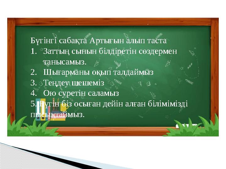 Бүгінгі сабақта Бүгінгі сабақта Артығын алып таста 1.Заттың сынын білдіретін сөздермен танысамыз. 2.Шығарманы оқып талдаймы