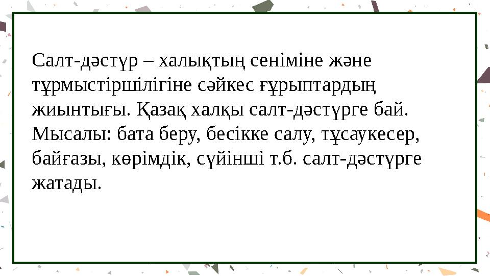 Салт-дәстүр – халықтың сеніміне және тұрмыстіршілігіне сәйкес ғұрыптардың жиынтығы. Қазақ халқы салт-дәстүрге бай. Мысалы: ба