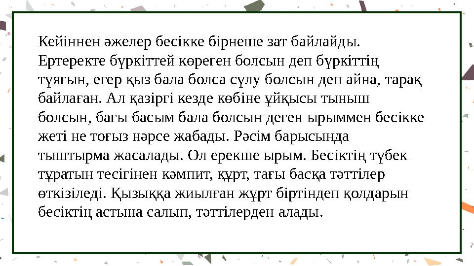 Кейіннен әжелер бесікке бірнеше зат байлайды. Ертеректе бүркіттей көреген болсын деп бүркіттің тұяғын, егер қыз бала болса сұл