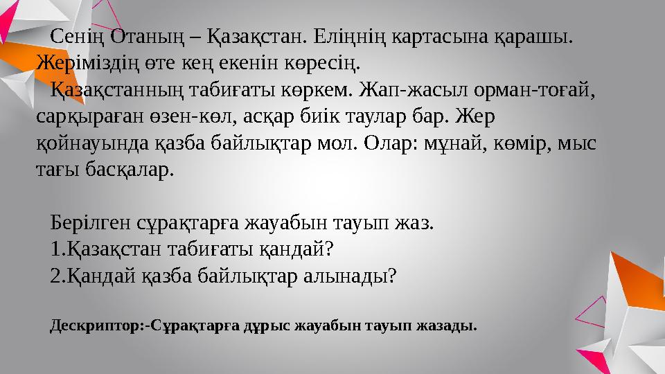 Сенің Отаның – Қазақстан. Еліңнің картасына қарашы. Жеріміздің өте кең екенін көресің. Қазақстанның табиғаты көркем. Жап-жасыл