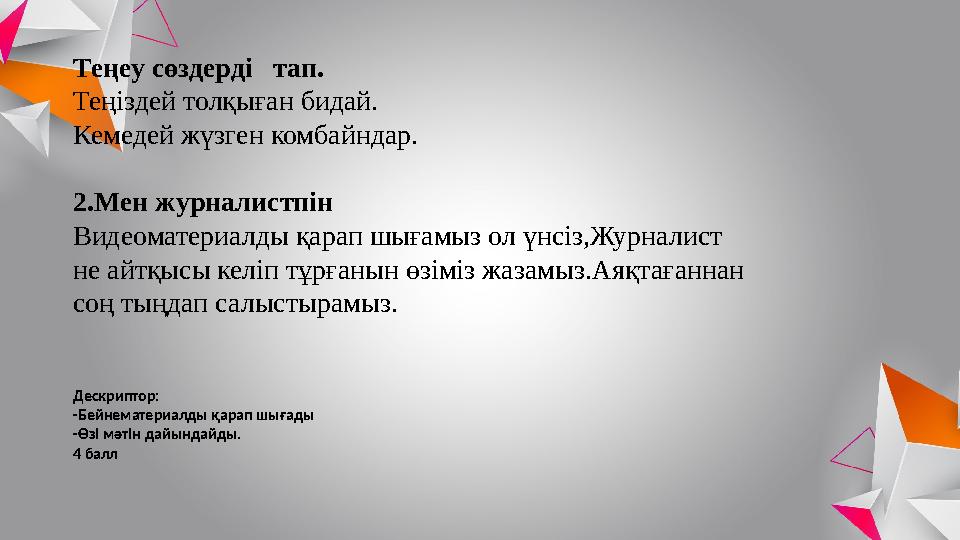 Теңеу сөздерді тап. Теңіздей толқыған бидай. Кемедей жүзген комбайндар. 2.Мен журналистпін Видеоматериалды қарап шығамыз ол ү