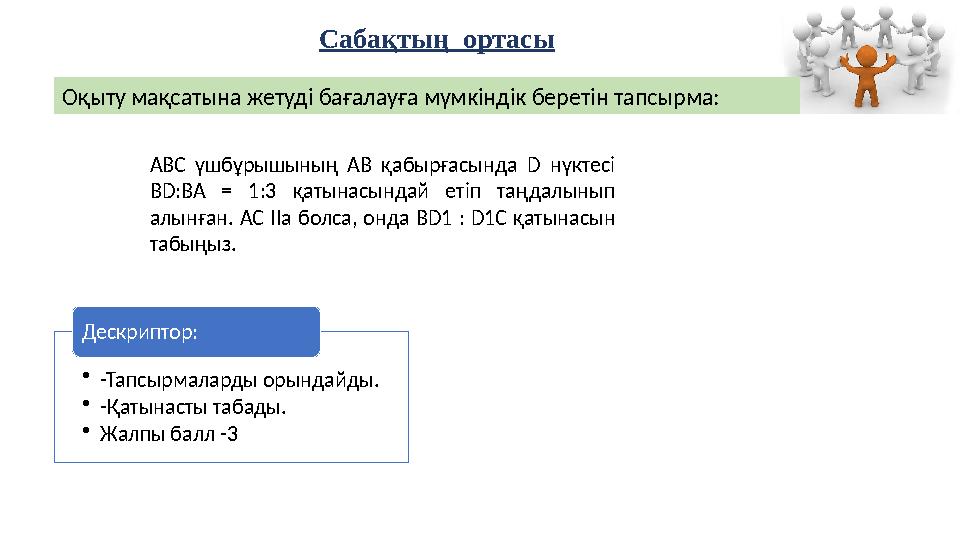 Сабақтың ортасы Оқыту мақсатына жетуді бағалауға мүмкіндік беретін тапсырма: •-Тапсырмаларды орындайды. •-Қатынасты табады. •Ж Сабақтың ортасы Оқыту мақсатына жетуді бағалауға мүмкіндік беретін тапсырма: •-Тапсырмаларды орындайды. •-Қатынасты табады. •Ж