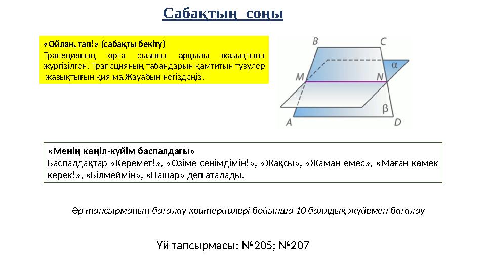 Сабақтың соңы «Ойлан, тап!» (сабақты бекіту) Трапецияның орта сызығы арқылы жазықтығы жүргізілген. Трапецияның табандарын қамт Сабақтың соңы «Ойлан, тап!» (сабақты бекіту) Трапецияның орта сызығы арқылы жазықтығы жүргізілген. Трапецияның табандарын қамт